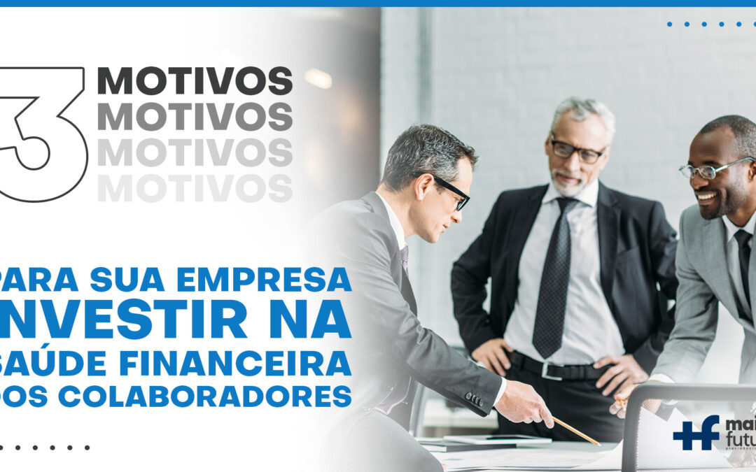 3 Motivos para sua empresa investir na saúde financeira dos colaboradores